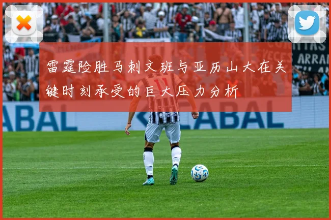 雷霆险胜马刺文班与亚历山大在关键时刻承受的巨大压力分析