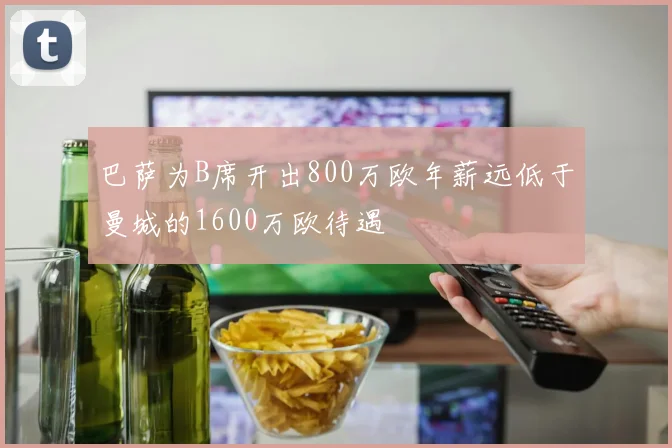 巴萨为B席开出800万欧年薪远低于曼城的1600万欧待遇