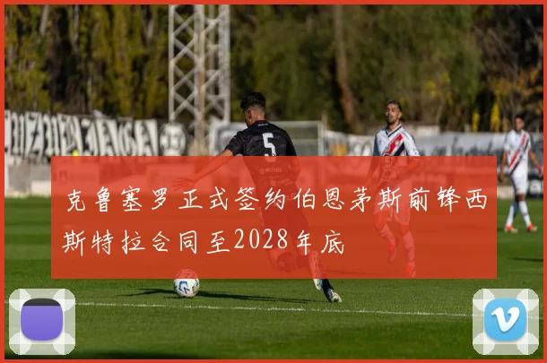 克鲁塞罗正式签约伯恩茅斯前锋西斯特拉合同至2028年底